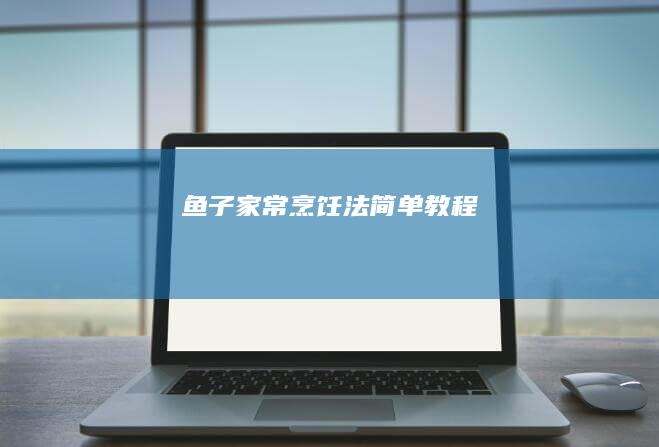 鱼子家常烹饪法：简单教程